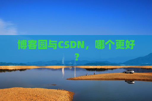 博客园与CSDN，哪个更好？